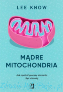 Mądre mitochondria. Jak opóźnić procesy starzenia i żyć zdrowiej. L. Know PU