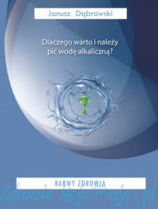 Dlaczego warto i należy pić wodę alkaliczną. Janusz Dąbrowski PU