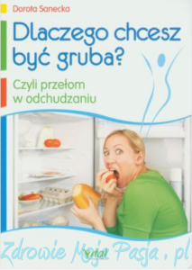 Dlaczego chcesz być gruba? Czyli przełom w odchudzaniu. Dorota Sanecka