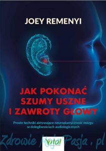 Jak pokonać szumy uszne i zawroty głowy. Joey Remenyi