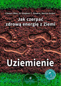 Jak czerpać zdrową energię z Ziemi. C. Ober, Dr. Stephen, T. Sinatra, M. Zucker