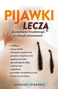 Pijawki leczą. Zastosowanie hirudoterapii w różnych schorzeniać. G.Kibardin .