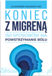 Koniec z migreną. 150 sposobów na powstrzymanie bólu. A. Mauskop
