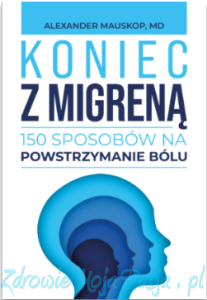 Koniec z migreną. 150 sposobów na powstrzymanie bólu. A. Mauskop