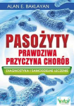 Pasożyty – prawdziwa przyczyna chorób. Diagnostyka i samodzielne leczenie Alan E. Baklayan PU